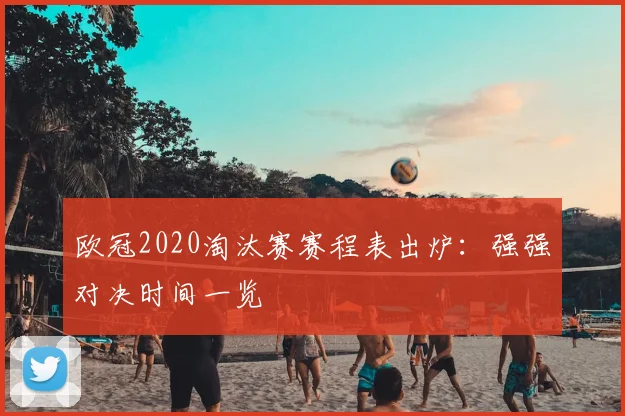 欧冠2020淘汰赛赛程表出炉：强强对决时间一览