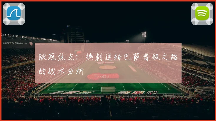 欧冠焦点：热刺逆转巴萨晋级之路的战术分析